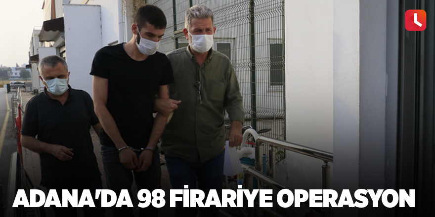 Adana'da 98 firariye operasyon