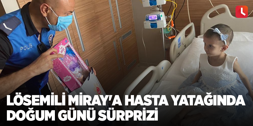 Lösemili Miray'a hasta yatağında doğum günü sürprizi