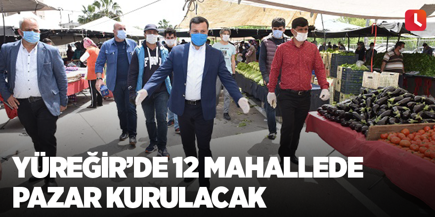 Yüreğir’de 12 mahallede pazar kurulacak