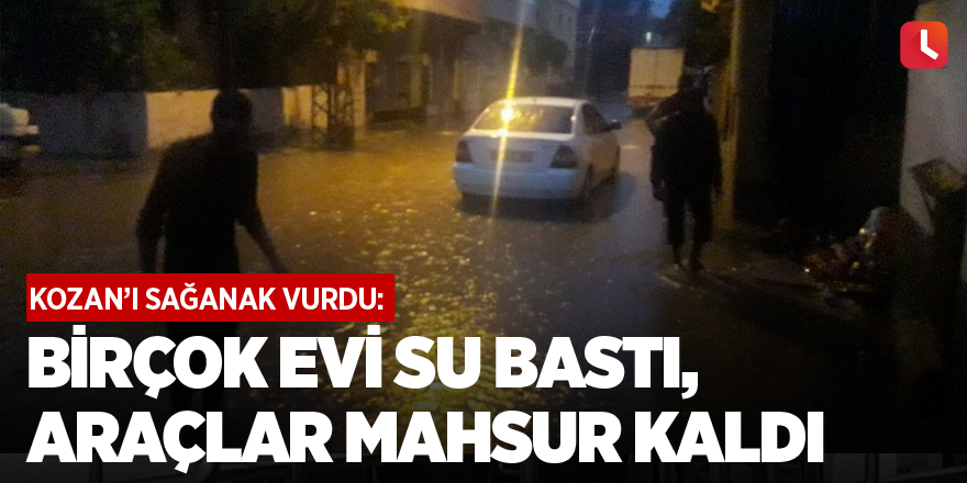 Kozan’ı sağanak vurdu: Birçok evi su bastı, araçlar mahsur kaldı