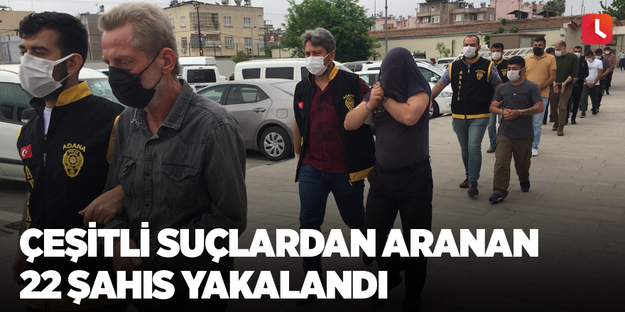 Çeşitli suçlardan aranan 22 şahıs yakalandı