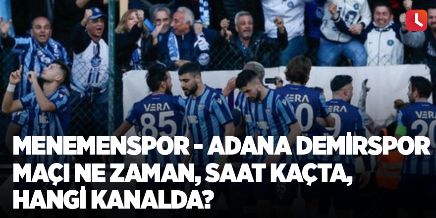 Menemenspor - Adana Demirspor maçı ne zaman, saat kaçta, hangi kanalda?