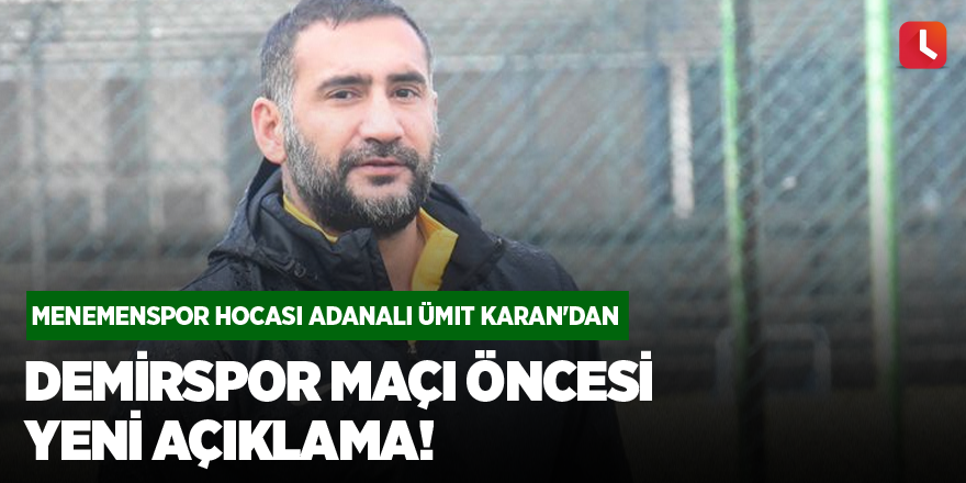 Menemenspor hocası Adanalı Ümit Karan'dan Demirspor maçı öncesi yeni açıklama!