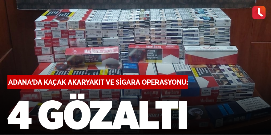 Adana’da kaçak akaryakıt ve sigara operasyonu: 4 gözaltı