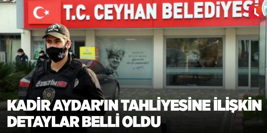 Kadir Aydar'ın tahliyesine ilişkin detaylar belli oldu