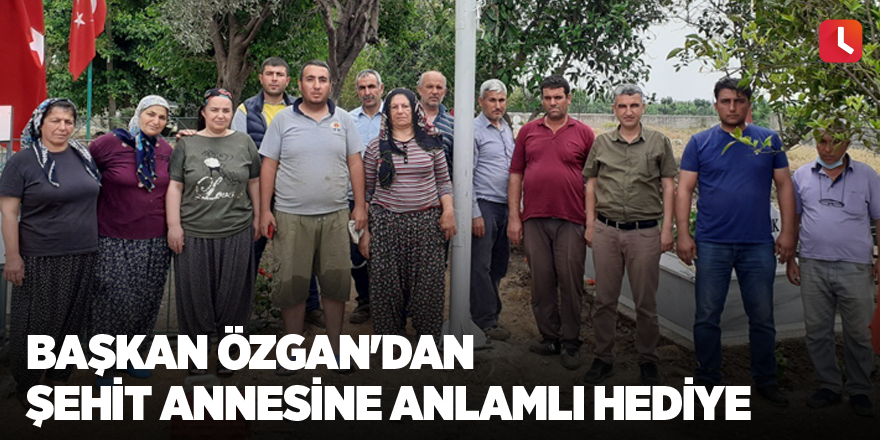 Başkan Özgan'dan şehit annesine anlamlı hediye