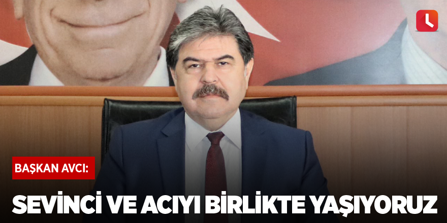 "Sevinci ve acıyı birlikte yaşıyoruz"