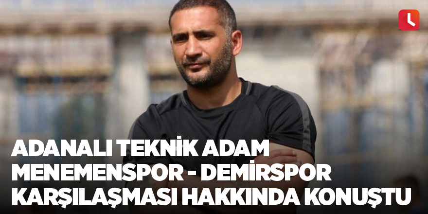 Adanalı teknik adam Menemenspor - Demirspor karşılaşması hakkında konuştu