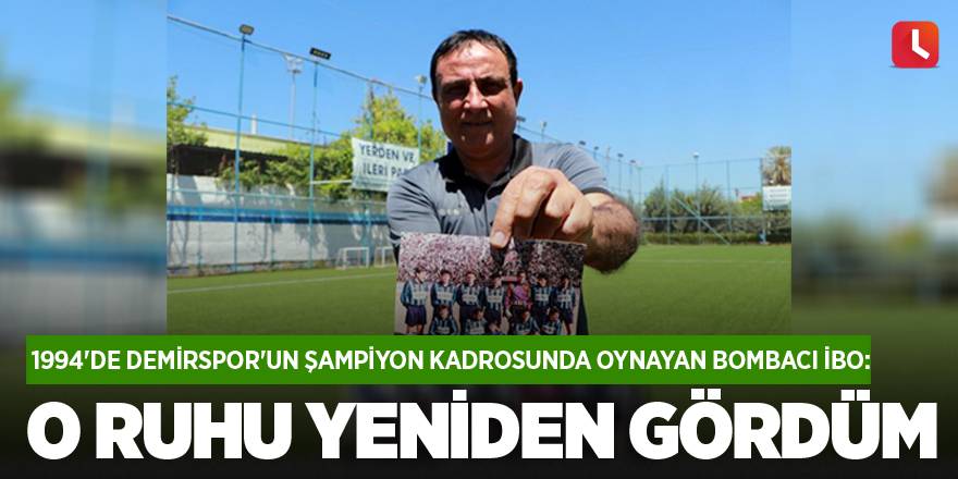 1994'de Demirspor'un şampiyon kadrosunda oynayan Bombacı İbo: O ruhu yeniden gördüm