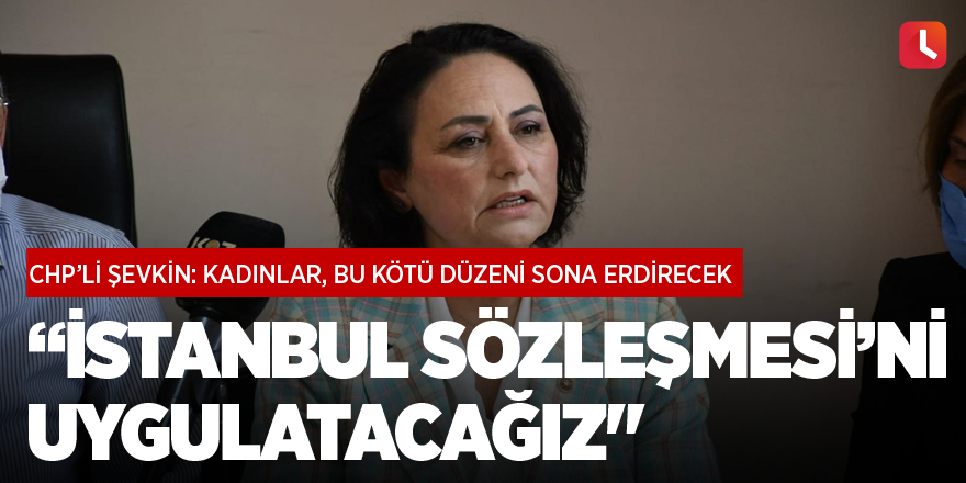 “İstanbul Sözleşmesi’nden asla vazgeçmeyeceğiz ve uygulatacağız"