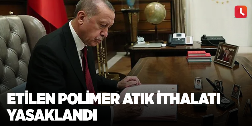 Etilen polimer atık ithalatı yasaklandı