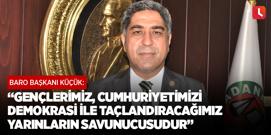 “Gençlerimiz, cumhuriyetimizi demokrasi ile taçlandıracağımız yarınların savunucusudur”