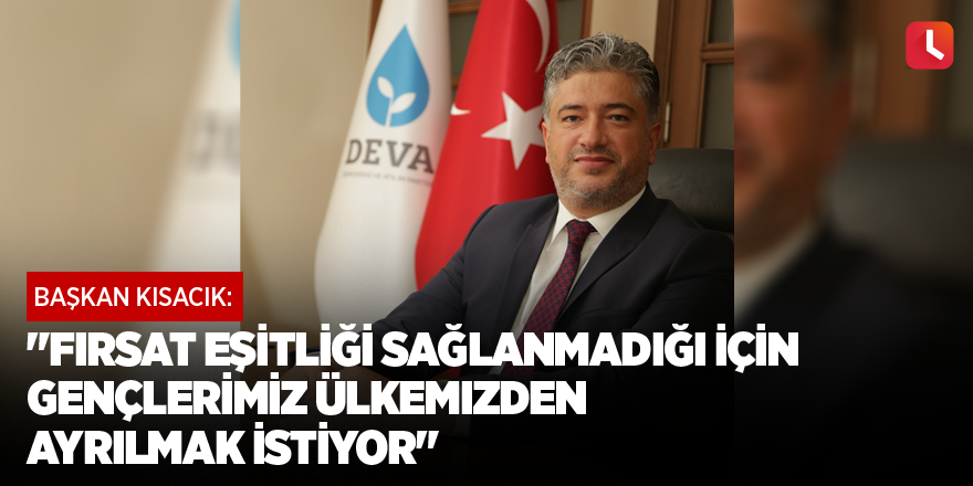 "Fırsat eşitliği sağlanmadığı için gençlerimiz ülkemizden ayrılmak istiyor"