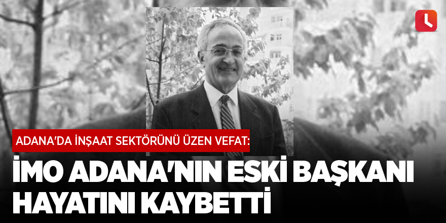 Adana'da inşaat sektörünü üzen vefat: İlkay İzer hayatını kaybetti