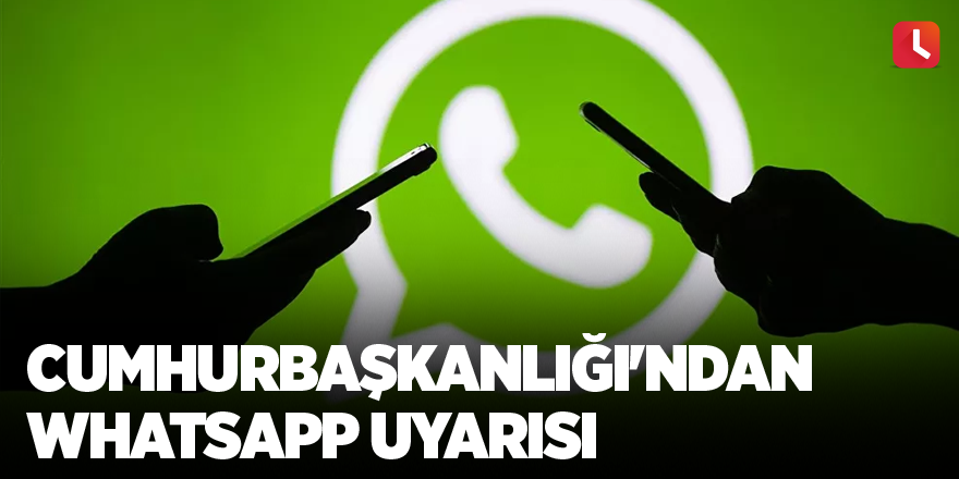 Cumhurbaşkanlığı'ndan WhatsApp uyarısı