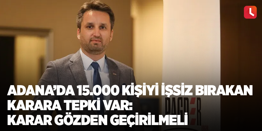 Adana'da 15.000 kişiyi işsiz bırakan karara tepki var: Karar gözden geçirilmeli