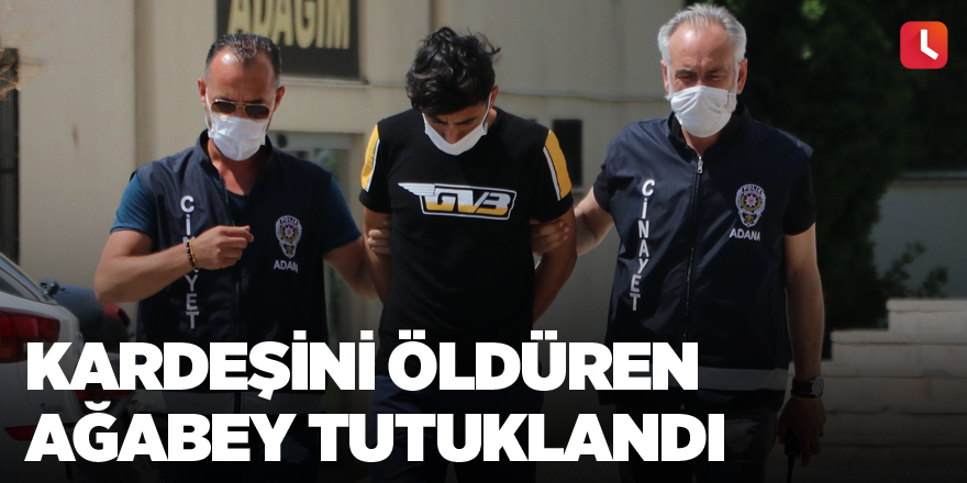 Kardeşini öldüren ağabey tutuklandı