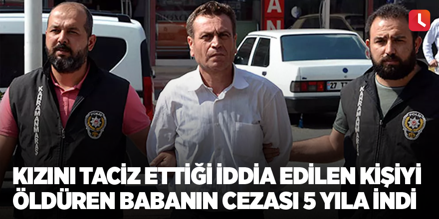 Kızını taciz ettiği iddia edilen kişiyi öldüren babanın cezası 5 yıla indi