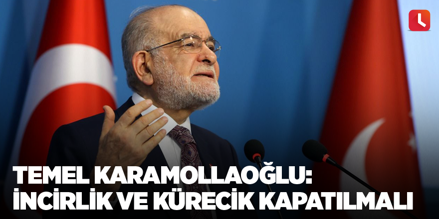 Temel Karamollaoğlu: İncirlik ve Kürecik kapatılmalı