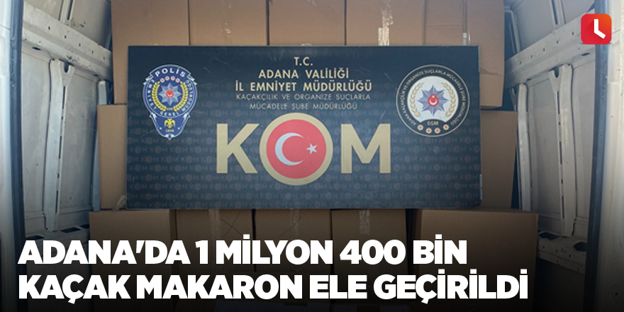 Adana'da 1 milyon 400 bin kaçak makaron ele geçirildi