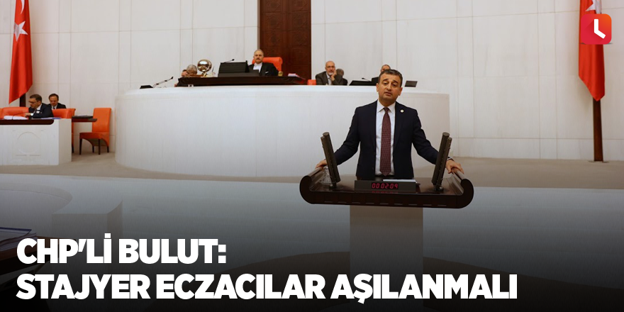 CHP'li Bulut: Stajyer eczacılar aşılanmalı