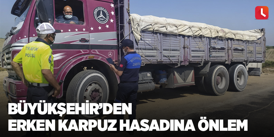 Büyükşehir’den  erken karpuz hasadına önlem