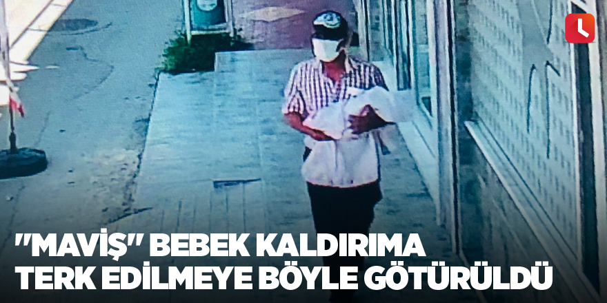 "Maviş" bebek kaldırıma terk edilmeye böyle götürüldü