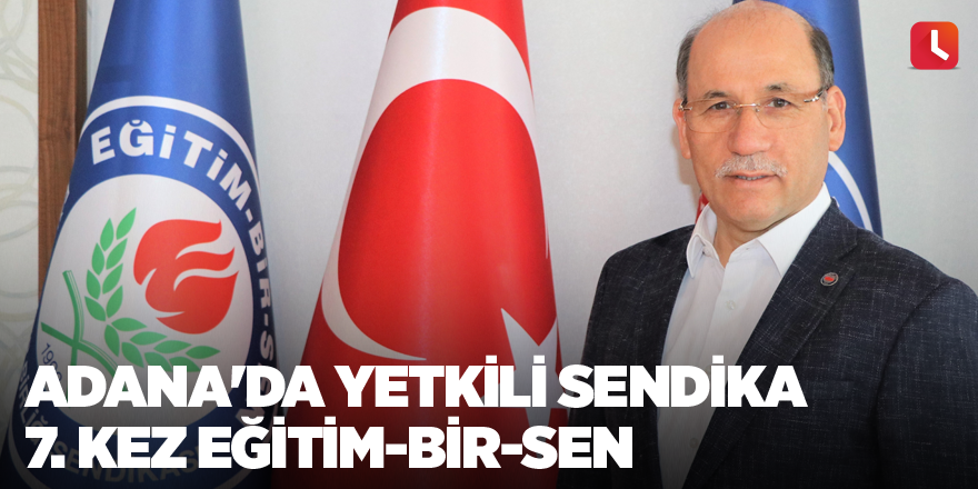 Adana'da yetkili sendika 7. kez Eğitim-Bir-Sen