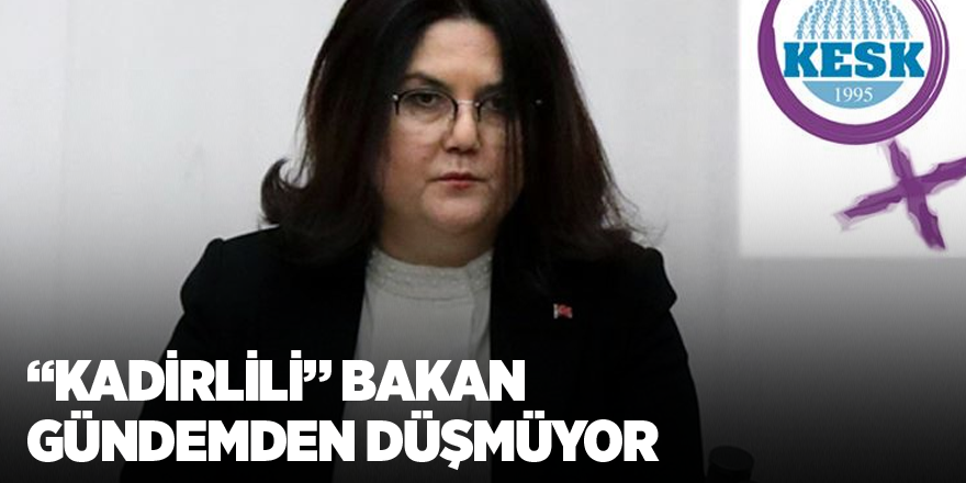 “Kadirlili” Bakan gündemden düşmüyor