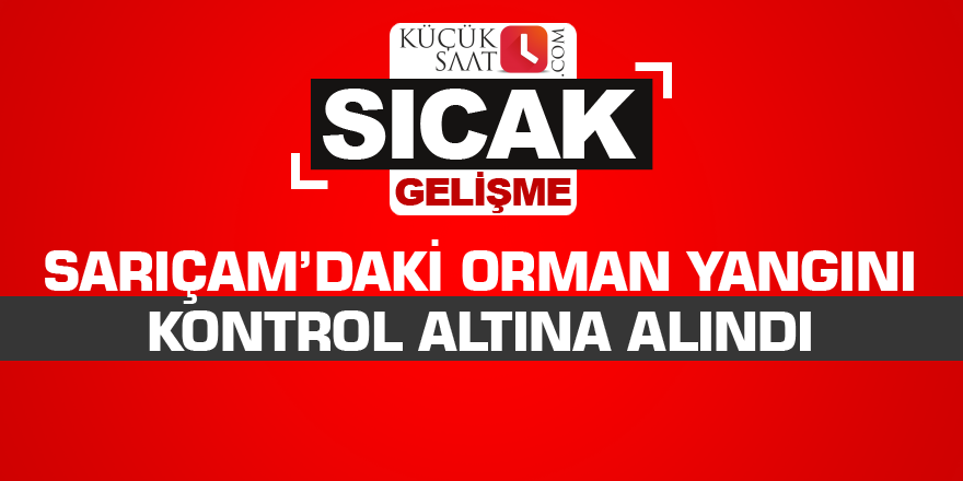 Sarıçam’daki orman yangını kontrol altına alındı