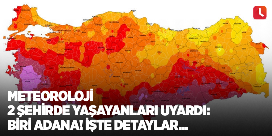 Meteoroloji 2 şehirde yaşayanları uyardı: Biri Adana! İşte detaylar...