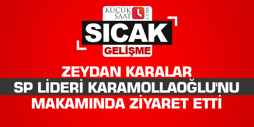 Zeydan Karalar SP lideri Karamollaoğlu'nu makamında ziyaret etti