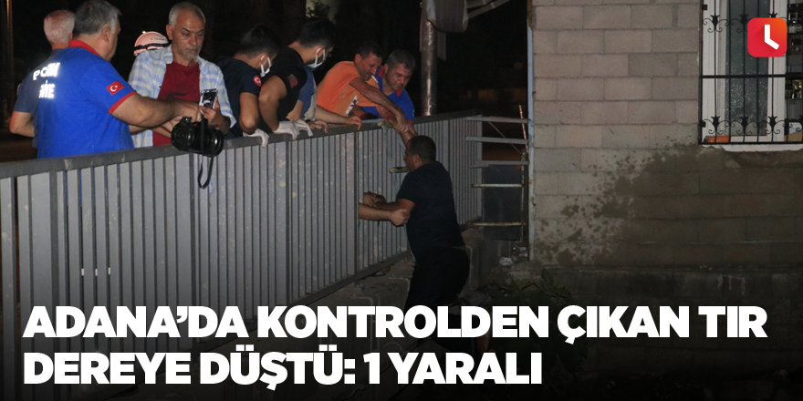 Adana’da kontrolden çıkan tır dereye düştü: 1 yaralı