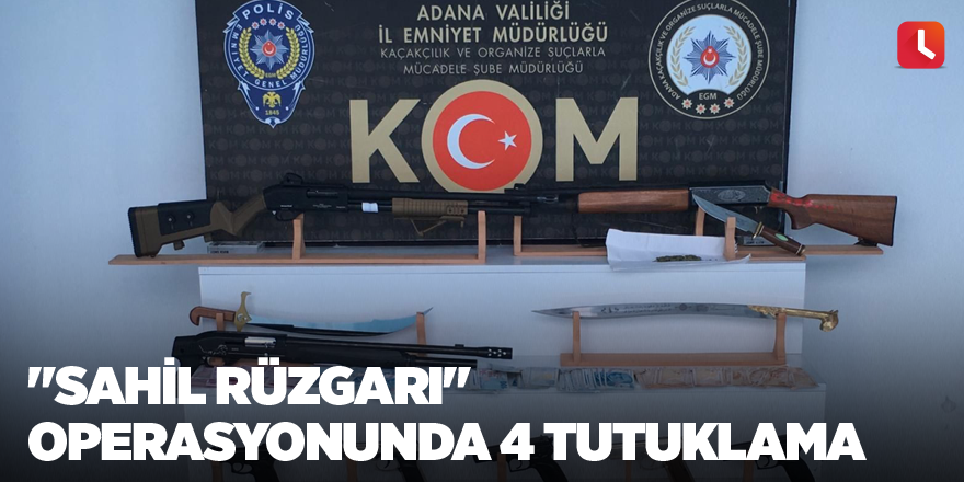 "Sahil Rüzgarı" operasyonunda 4 tutuklama