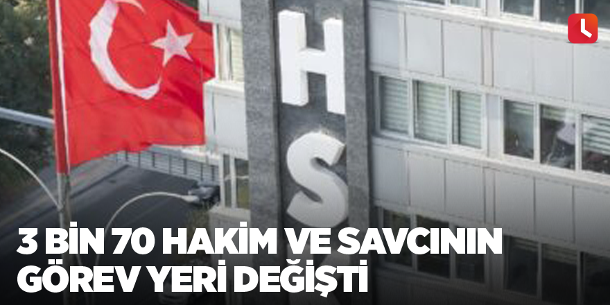 3 bin 70 hakim ve savcının görev yeri değişti