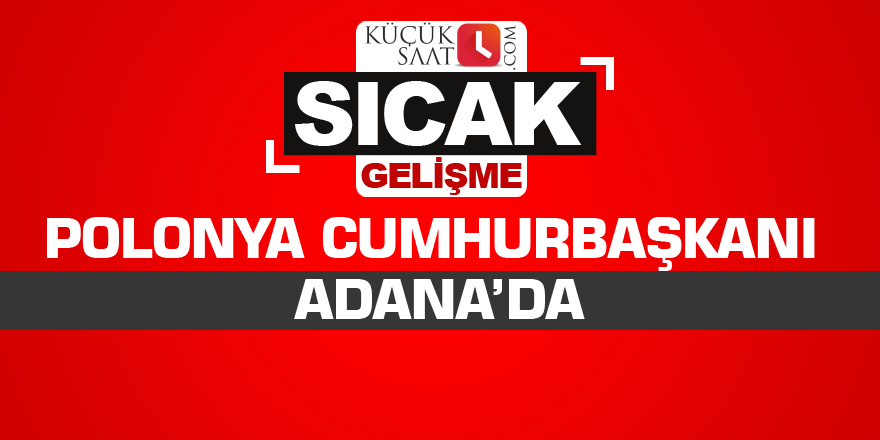 Polonya Cumhurbaşkanı Adana’da