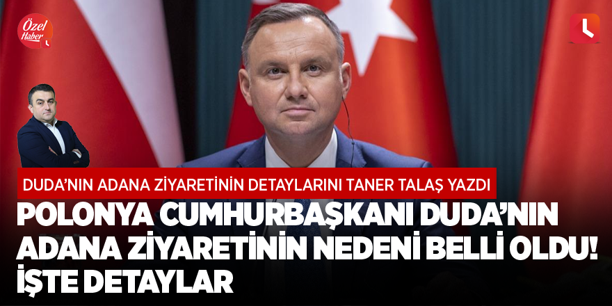 Polonya Cumhurbaşkanı Duda'nın Adana ziyaretinin nedeni belli oldu! İşte detaylar