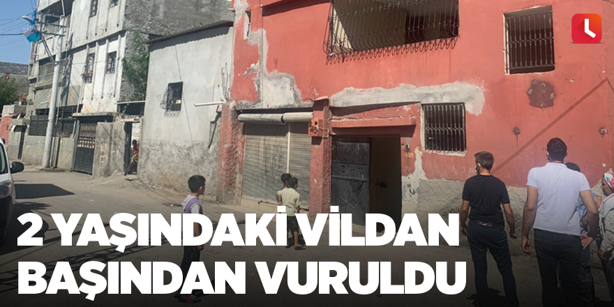 2 yaşındaki Vildan başından vuruldu