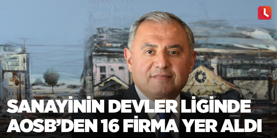 Sanayinin Devler Liginde AOSB’den 16 firma yer aldı