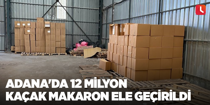 Adana'da 12 milyon kaçak makaron ele geçirildi