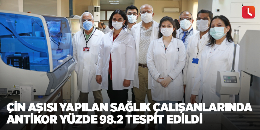 Çin aşısı yapılan sağlık çalışanlarında antikor yüzde 98.2 tespit edildi