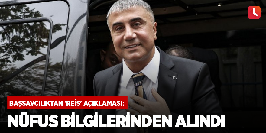 Başsavcılıktan 'reis' açıklaması: Nüfus bilgilerinden alındı