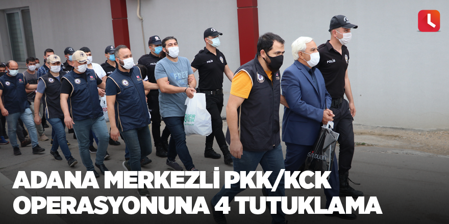 Adana merkezli PKK/KCK operasyonuna 4 tutuklama