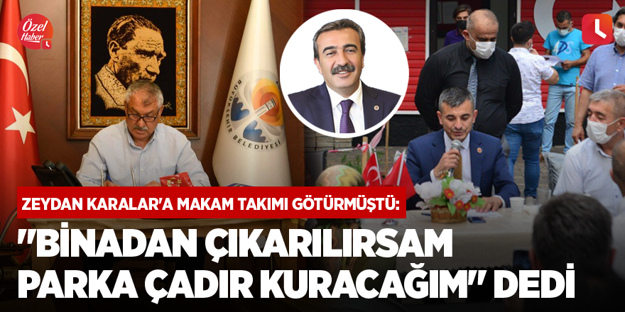 Zeydan Karalar'a makam takımı götürmüştü: "Binadan çıkarılırsam parka çadır kuracağım" dedi