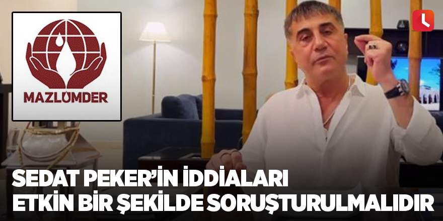 Mazlumder: Sedat Peker’in iddiaları etkin bir şekilde soruşturulmalıdır