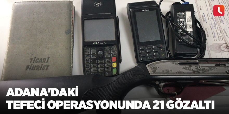 Adana'daki tefeci operasyonunda 21 gözaltı