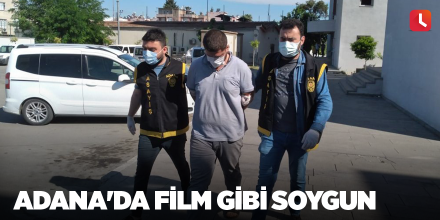 Adana'da film gibi soygun