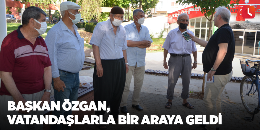 Başkan Özgan, vatandaşlarla bir araya geldi