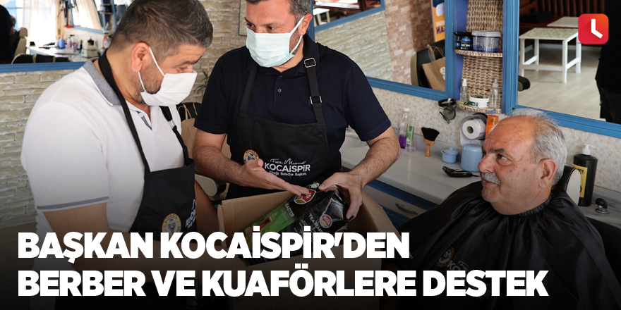 Başkan Kocaispir'den berber ve kuaförlere destek