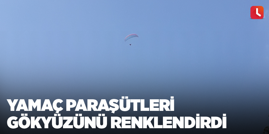 Yamaç paraşütleri gökyüzünü renklendirdi